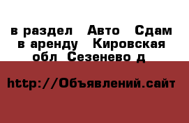  в раздел : Авто » Сдам в аренду . Кировская обл.,Сезенево д.